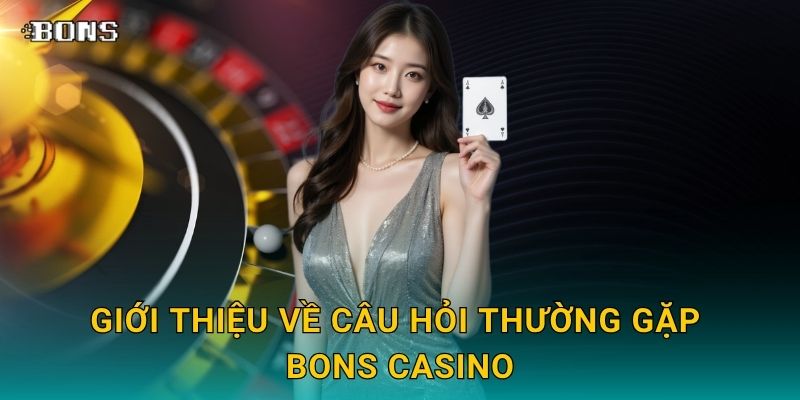 Giới thiệu về Câu hỏi thường gặp Bons Casino