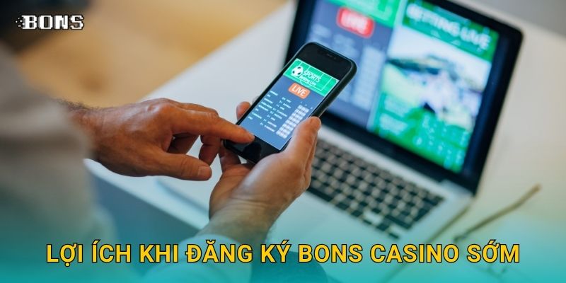 Lợi ích khi Đăng ký Bons Casino sớm