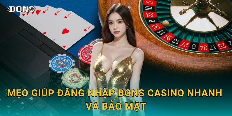Mẹo giúp Đăng nhập Bons Casino nhanh và bảo mật