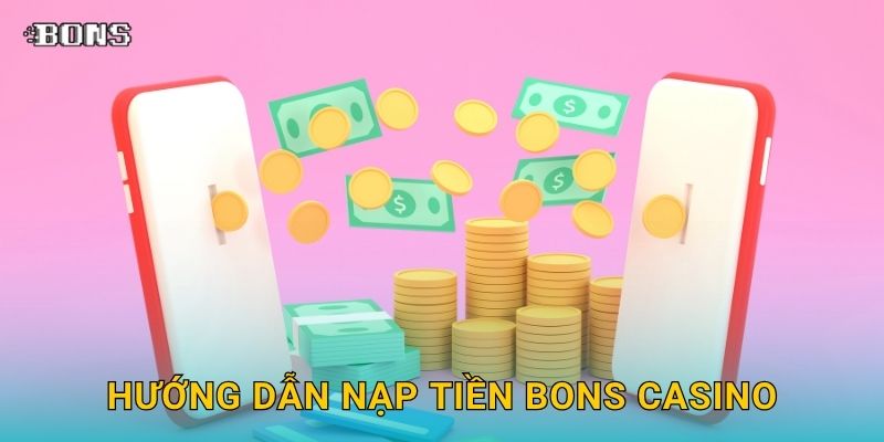 Hướng dẫn Nạp tiền Bons Casino