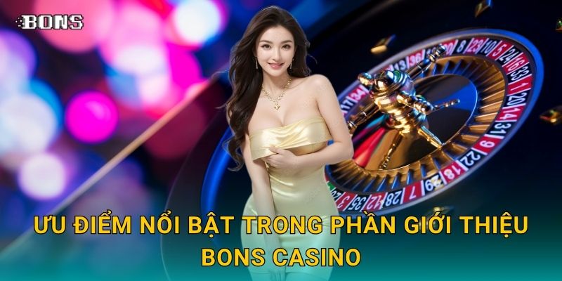 Ưu điểm nổi bật trong phần Giới thiệu Bons Casino