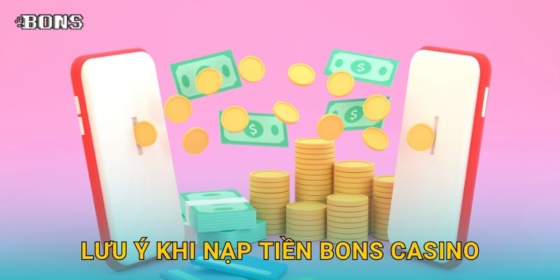 Lưu ý khi Nạp tiền Bons Casino