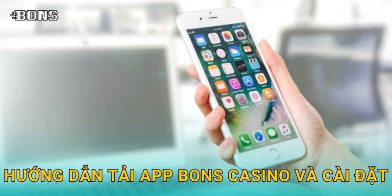 Hướng dẫn Tải app Bons Casino và cài đặt