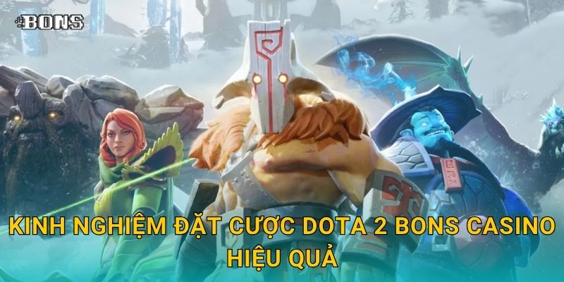 Kinh nghiệm đặt cược Dota 2 Bons Casino hiệu quả