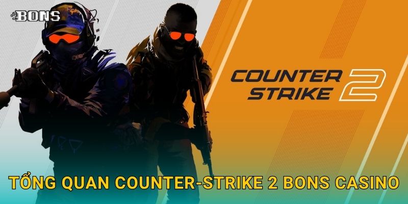 Tổng quan Counter-Strike 2 Bons Casino