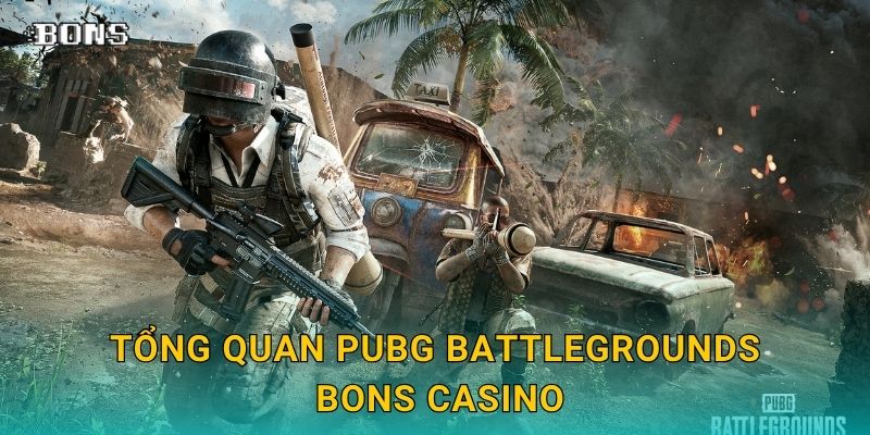 Tổng quan PUBG Battlegrounds Bons Casino