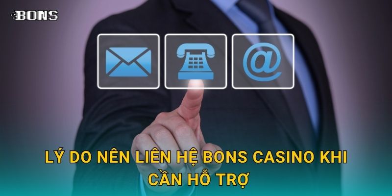 Lý do nên Liên hệ Bons Casino khi cần hỗ trợ