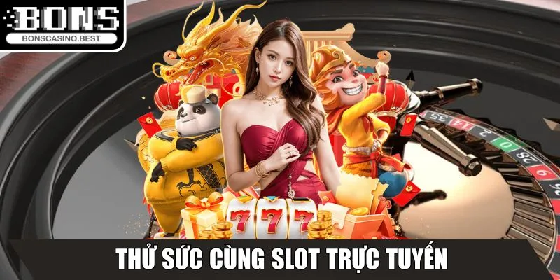 Thử sức cùng Slot trực tuyến